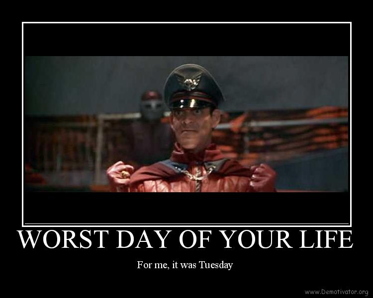 Una cita de la película Street Fighter "That was the worst day of your life. For me, it was Tuesday". Business as usual.